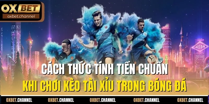 Cách thức tính tiền chuẩn khi chơi kèo tài xỉu trong bóng đá