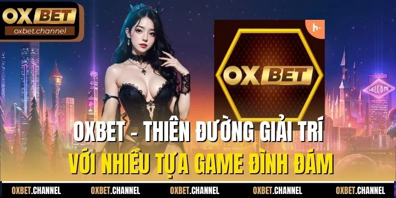 OXBET - Thiên đường giải trí với nhiều tựa game đình đám