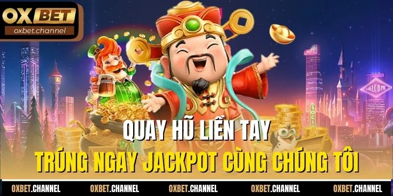 Quay hũ liền tay - Trúng ngay Jackpot cùng chúng tôi